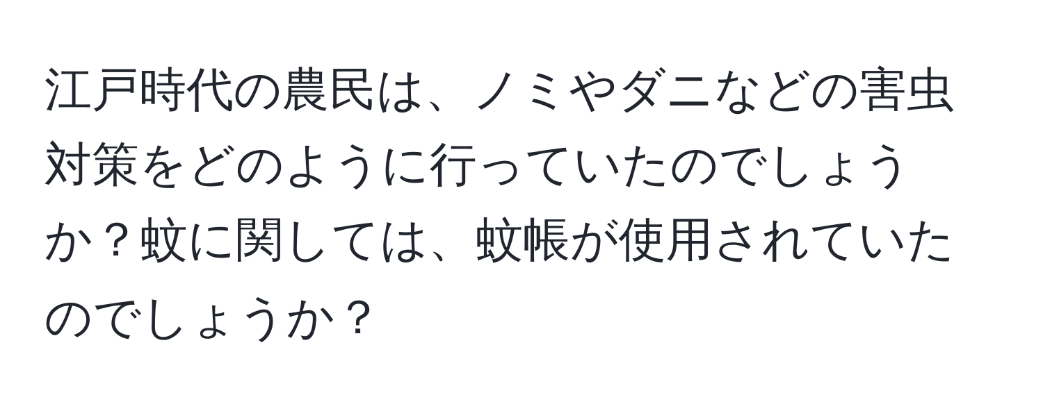 江戸時代の農民は、ノミやダニなどの害虫対策をどのように行っていたのでしょうか？蚊に関しては、蚊帳が使用されていたのでしょうか？