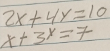 2x+4y=10
x+3x=7