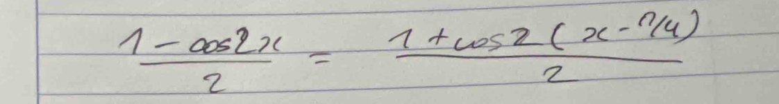  (1-cos 2x)/2 =frac 1+cos 2(x- n/4 )2