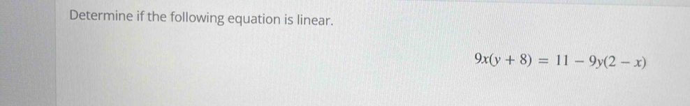 Determine if the following equation is linear.
9x(y+8)=11-9y(2-x)