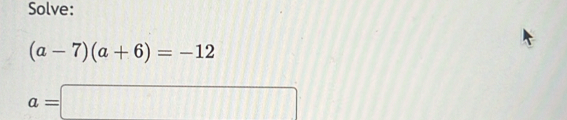 Solve:
(a-7)(a+6)=-12
a=□