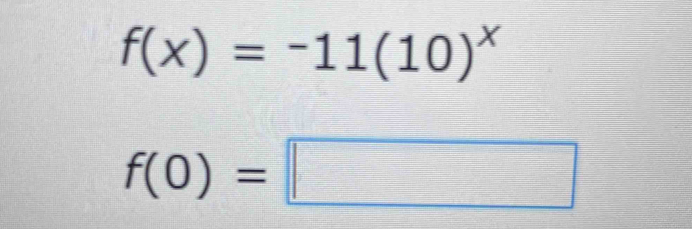 f(x)=-11(10)^x
f(0)=□