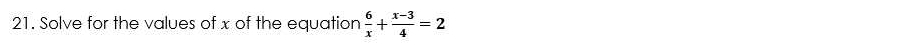 Solve for the values of x of the equation  6/x + (x-3)/4 =2