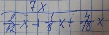 frac 7x 2/12 x-1 1/8 x+ 4/18 x