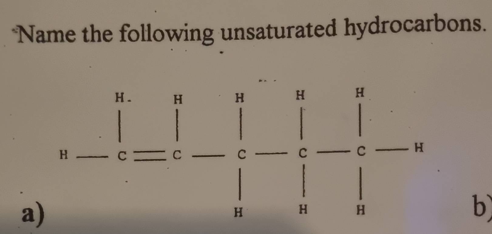 Name the following unsaturated hydrocarbons. 
H.
H
H
H
H
H
C
C
C
C
C
H
a)
H
H
H
b