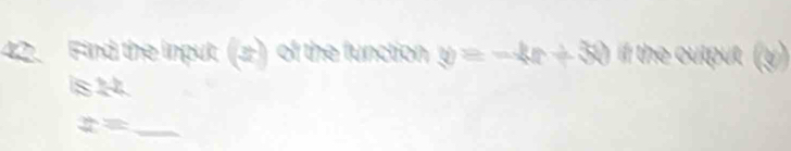 Find the input (±) of the function y=-4x+30 if the cutput (y) 
is 14.
x= _