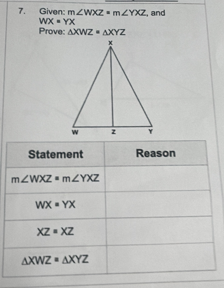 Given: m∠ WXZ=m∠ YXZ , and
WX=YX
Prove: △ XWZ≌ △ XYZ