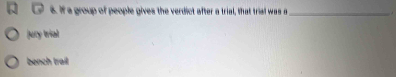 If a group of people gives the verdict after a trial, that trial was a_
jury trial
bench trail