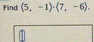 Find langle 5,-1rangle · langle 7,-6rangle.