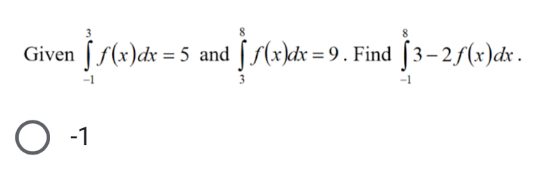 Given ∈tlimits _(-1)^3f(x)dx=5 and ∈tlimits _3^8f(x)dx=9. Find ∈tlimits _(-1)^83-2f(x)dx.
-1