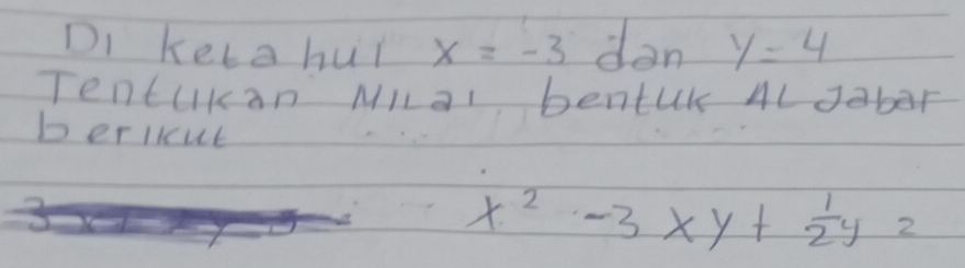 DI Kela hui x=-3 dan y=4
Tentukan Mlal bentuK AL Jaber
berlicut
x^2-3xy+ 1/2 y2