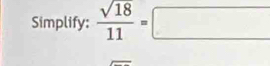 Simplify:  sqrt(18)/11 =□