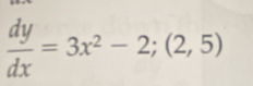  dy/dx =3x^2-2;(2,5)