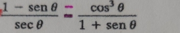  (1-sen θ )/sec θ  = cos^3θ /1+sen θ  