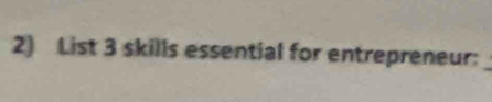 List 3 skills essential for entrepreneur: