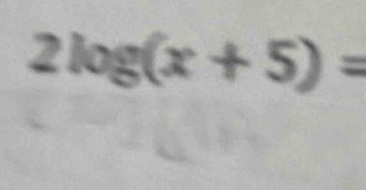 2log (x+5)=