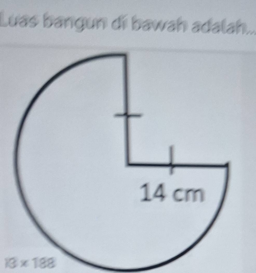 Luas bangun di bawah adalah...
13* 188