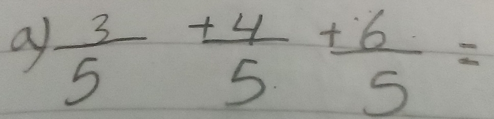 a  3/5 + 4/5 + 6/5 =