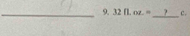 9, 32fl, oz.= c.