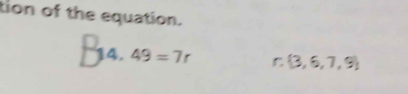 tion of the equation.
4. 49=7r
C  3,6,7,9