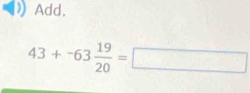 Add,
43+-63 19/20 =□