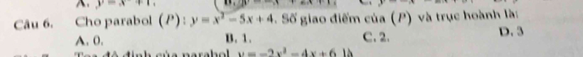 A y=x+1
Câu 6. Cho parabol (P):y=x^2-5x+4. Số giao điểm cia(P) và trục hoành là:
A. 0. B. 1. C. 2. D. 3
e n a r a h o y=-2x^2-4x+614