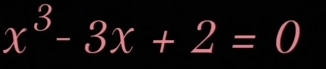 x^3-3x+2=0