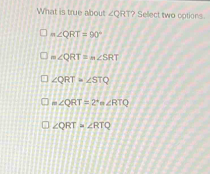 Solved: What is true about ∠ QRT ? Select two options. m∠ QRT=90° m∠ ...