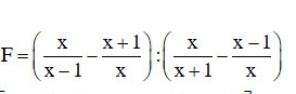 F=( x/x-1 - (x+1)/x ):( x/x+1 - (x-1)/x )
_