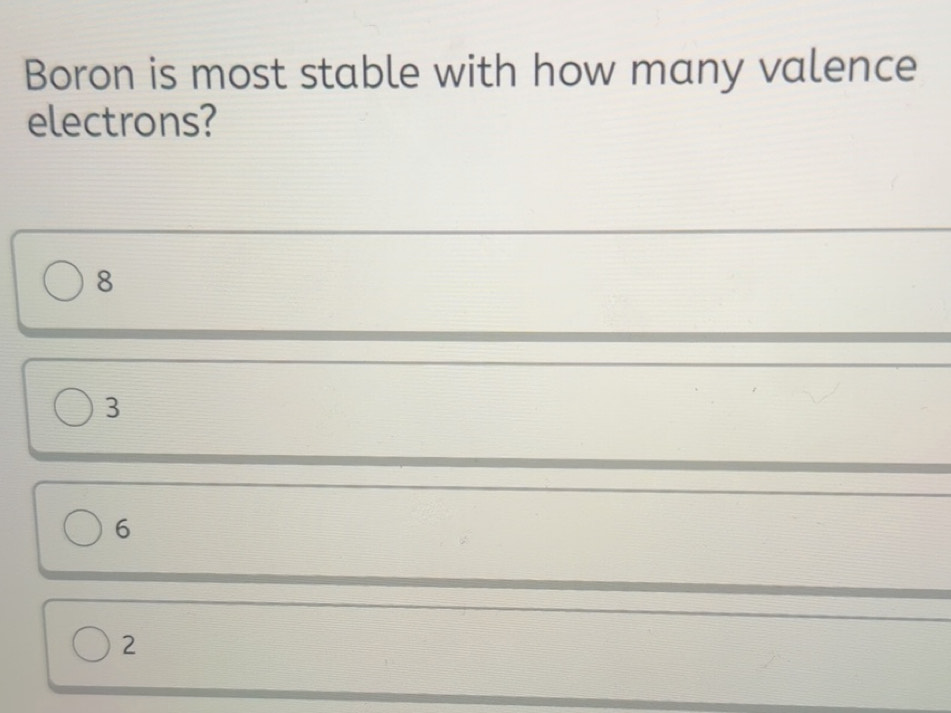 Risolto:Boron is most stable with how many valence electrons? 8 3 6 2