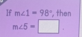 If m∠ 1=98° ,then
m∠ 5=□.