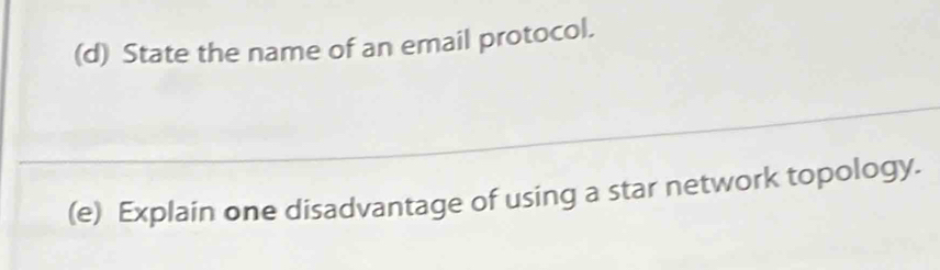 State the name of an email protocol. 
(e) Explain one disadvantage of using a star network topology.