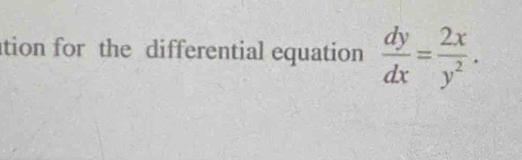 ation for the differential equation  dy/dx = 2x/y^2 .