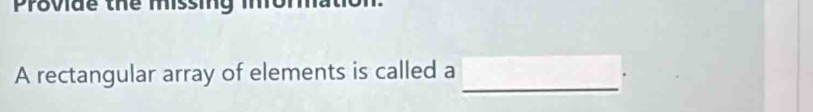 Provide the missing 
_ 
A rectangular array of elements is called a 
.