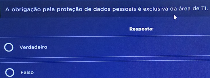 A obrigação pela proteção de dados pessoais é exclusiva da área de TI.
Resposta:
Verdadeiro
Falso