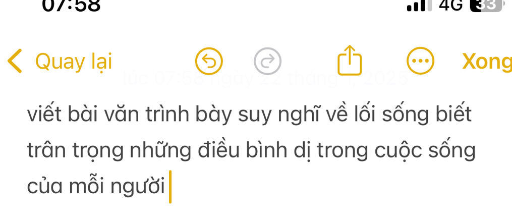 07:58
4G 33
Quay lại Xong 
viết bài văn trình bày suy nghĩ về lối sống biết 
trân trọng những điều bình dị trong cuộc sống 
của mỗi người