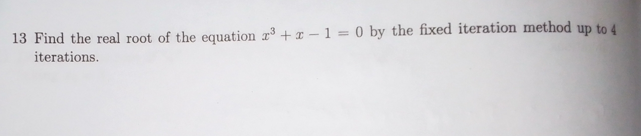 Find the real root of the equation x^3+x-1=0 by the fixed iteration method up to 4
iterations.