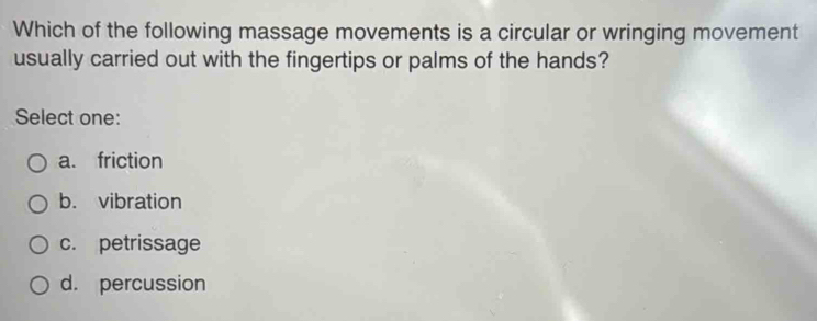 Solved: Which of the following massage movements is a circular or wringing  movement usually carrie [Others]