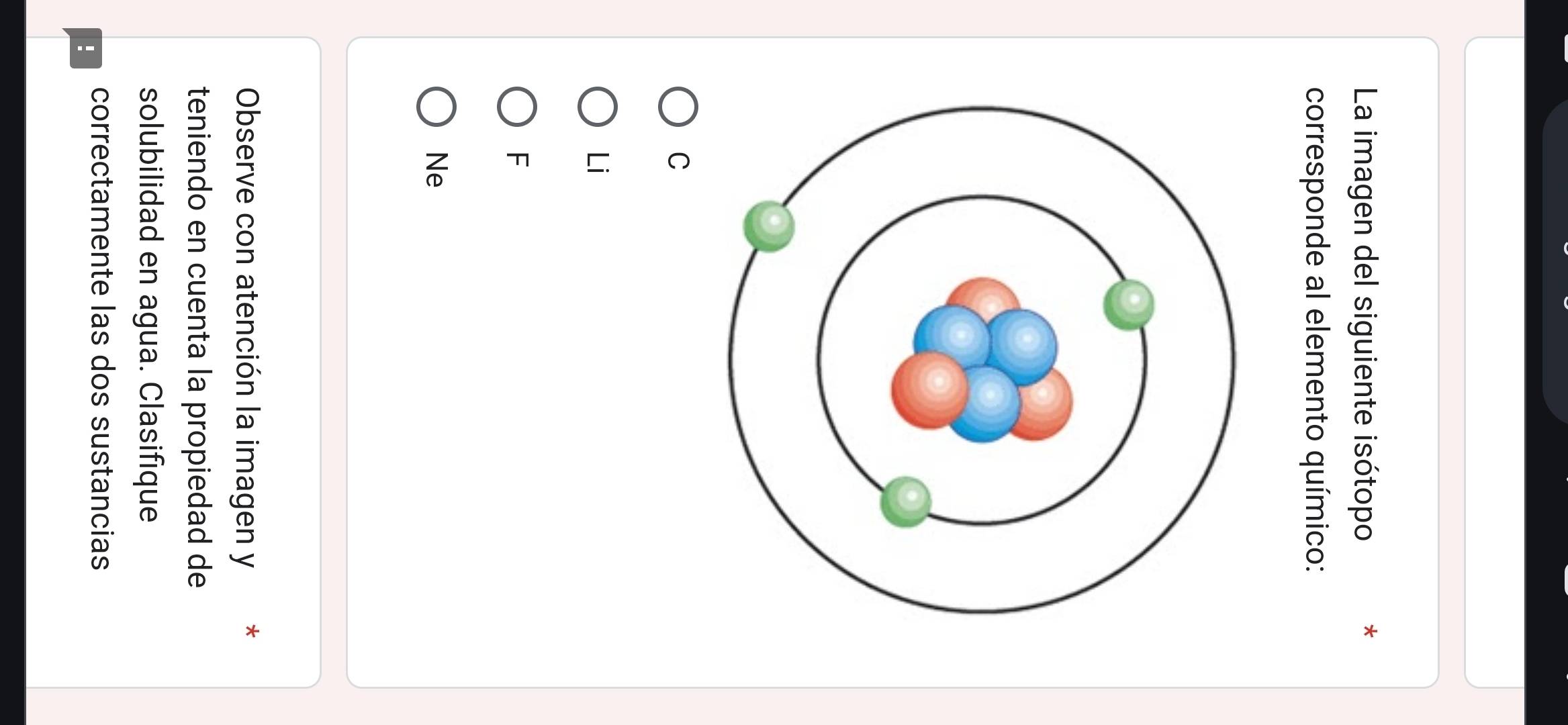 La imagen del siguiente isótopo *
corresponde al elemento químico:
C
Li
F
Ne
Observe con atención la imagen y **
teniendo en cuenta la propiedad de
solubilidad en agua. Clasifique
! correctamente las dos sustancias