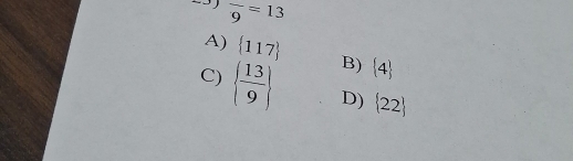 frac 9=13
A)  117 B)  4
C)   13/9  D)  22