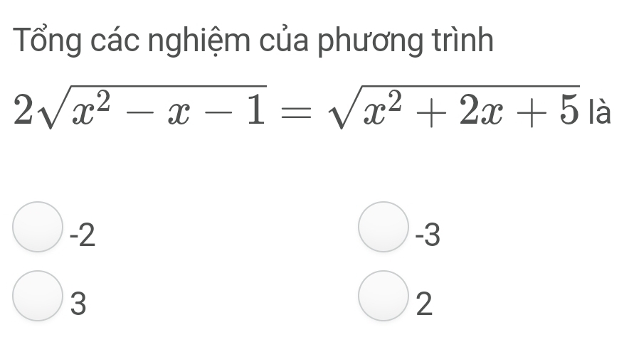 Tổng các nghiệm của phương trình
2sqrt(x^2-x-1)=sqrt(x^2+2x+5) là
-2
-3
3
2