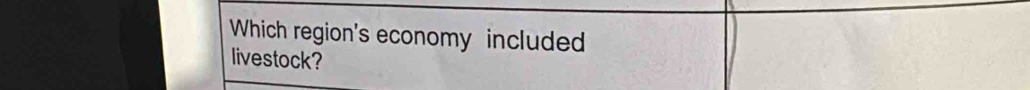 Which region's economy included 
livestock?
