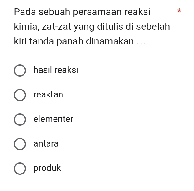 Pada sebuah persamaan reaksi *
kimia, zat-zat yang ditulis di sebelah
kiri tanda panah dinamakan ....
hasil reaksi
reaktan
elementer
antara
produk