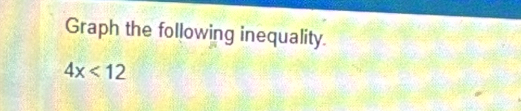 Graph the following inequality.
4x<12</tex>