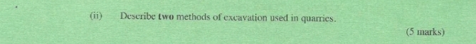 (ii) Describe two methods of excavation used in quarrics. 
(5 marks)