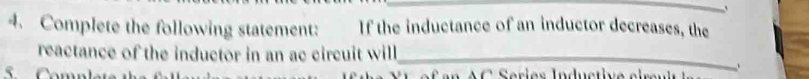 Complete the following statement: If the inductance of an inductor decreases, the 
reactance of the inductor in an ac circuit will_ 
、