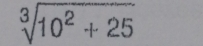 sqrt[3](10^2+25)