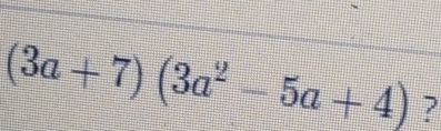 (3a+7)(3a^2-5a+4) ?