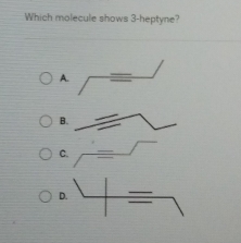 Which molecule shows 3 -heptyne?
A
B
D