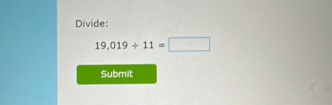 Divide:
19,019/ 11=□
Submit